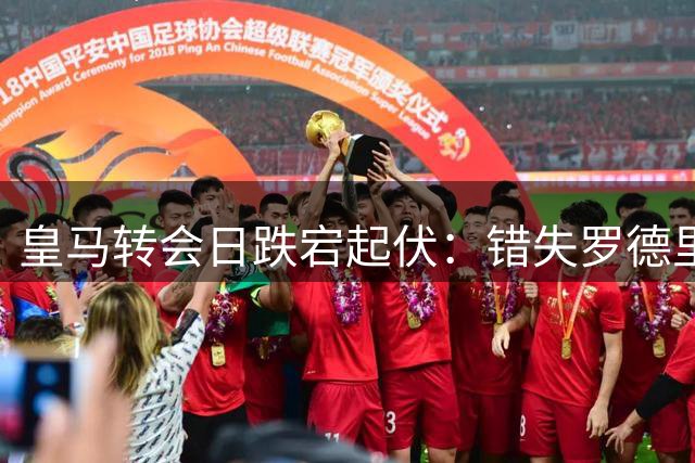 皇马转会日跌宕起伏：错失罗德里，维尼修斯续约破冰